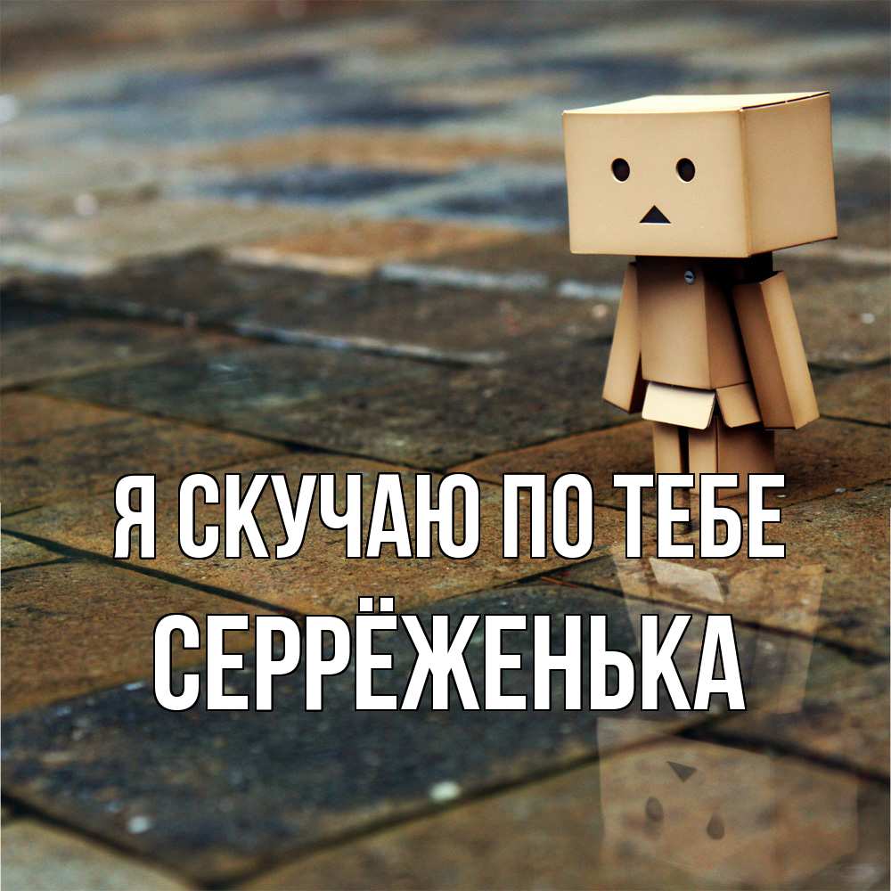 Открытка  с именем. Серрёженька, Я скучаю по тебе  