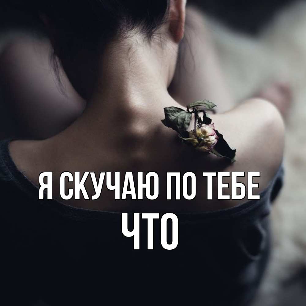 Открытка  с именем. Что, Я скучаю по тебе  