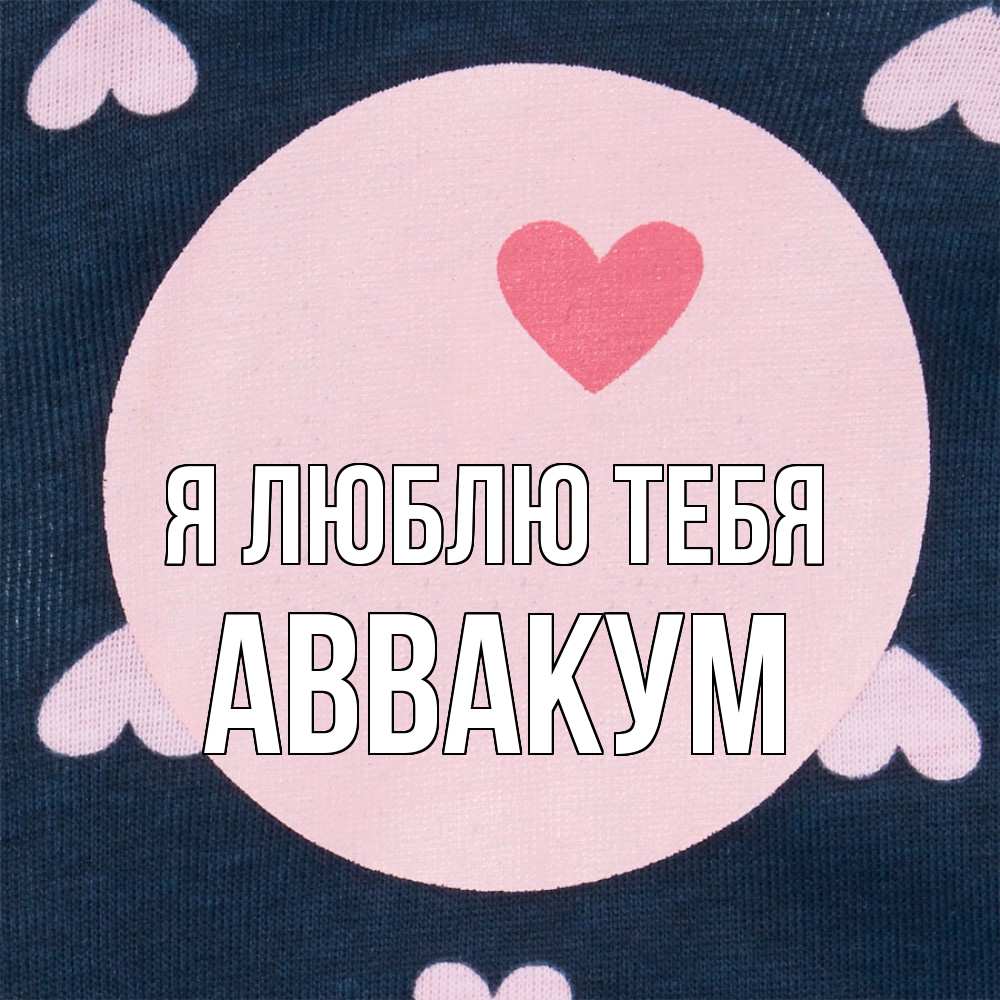 Открытка  с именем. Аввакум, Я люблю тебя  