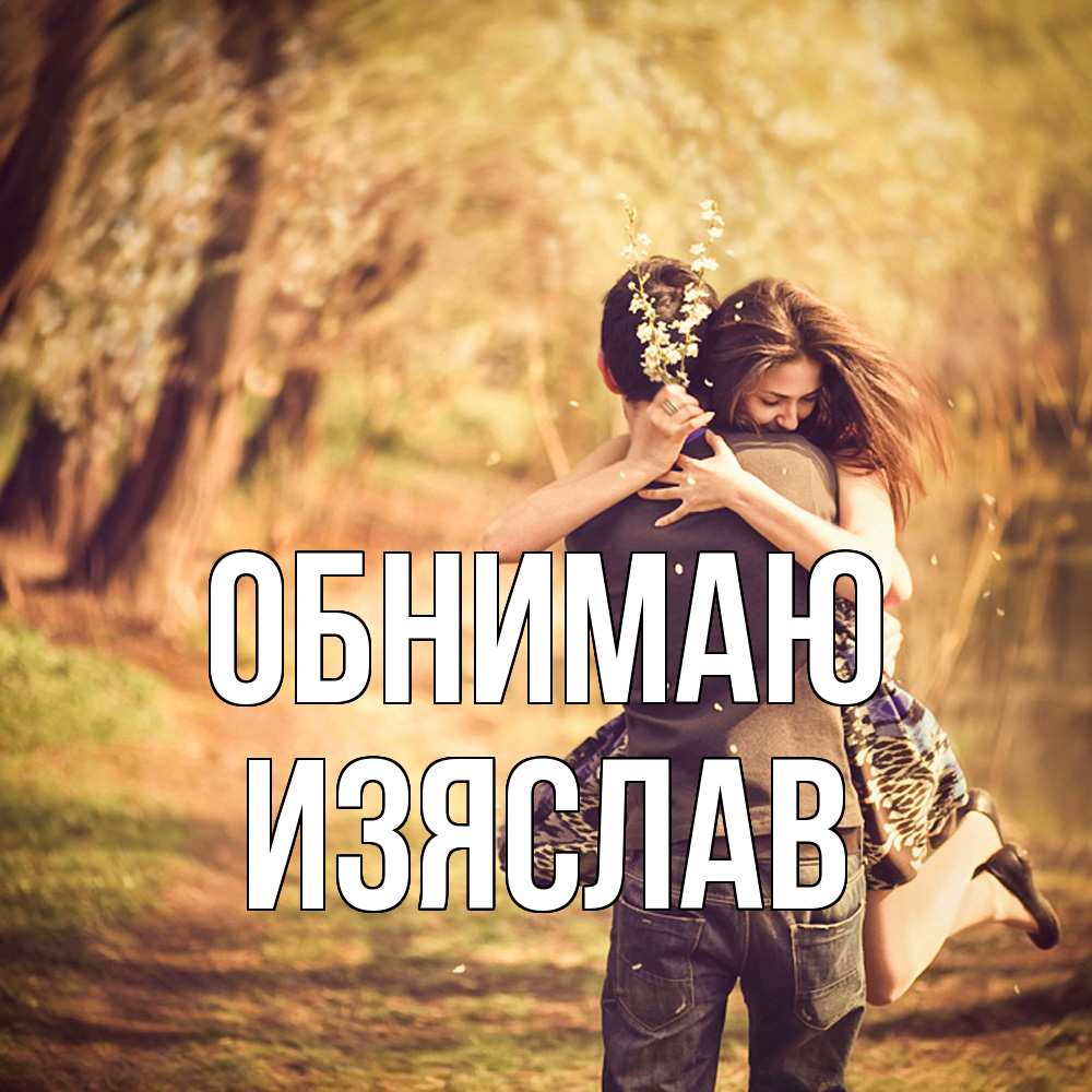 Открытка  с именем. Изяслав, Обнимаю  