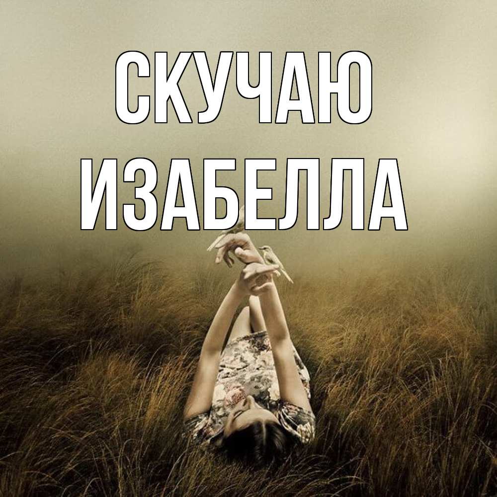 Открытка  с именем. Изабелла, Скучаю  