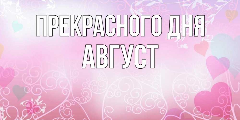 Открытка  с именем. Август, Прекрасного дня  