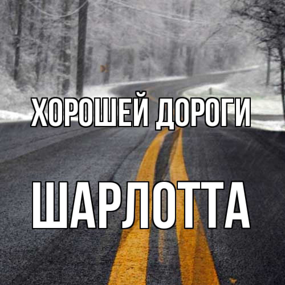 Открытка  с именем. Шарлотта, Хорошей дороги  