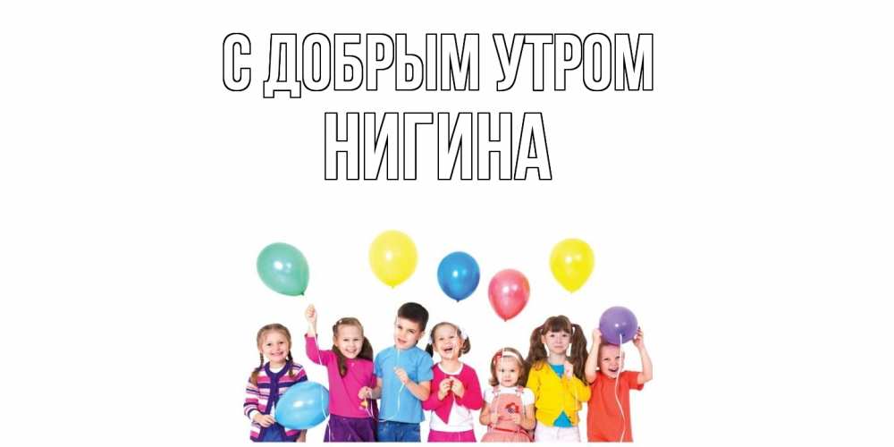 Открытка  с именем. Нигина, С добрым утром  