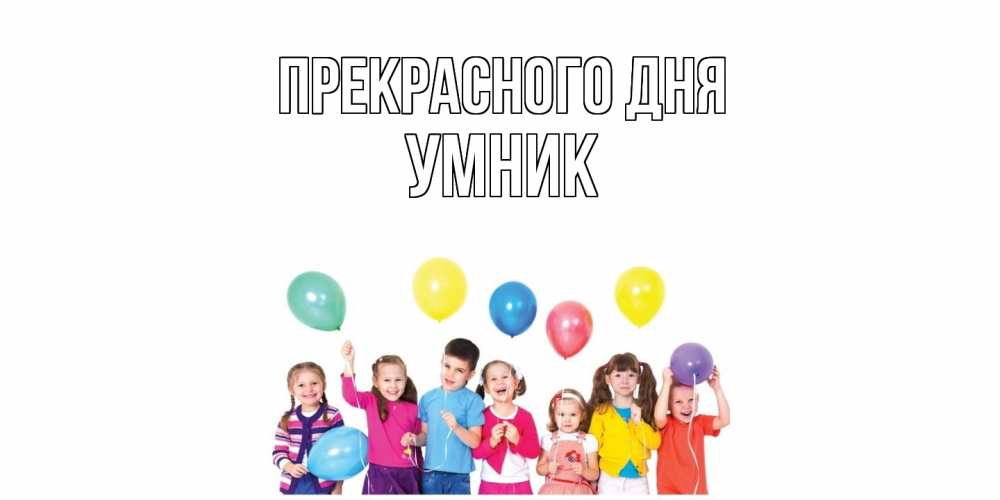 Открытка  с именем. Умник, Прекрасного дня  