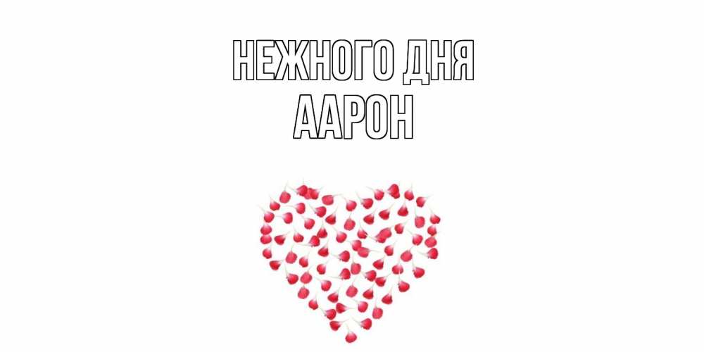 Открытка  с именем. Аарон, Нежного дня  