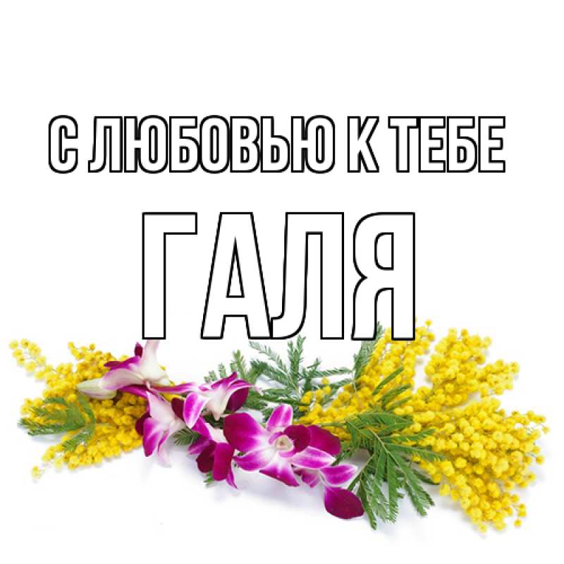 Открытка с именем, Галя, С любовью к тебе