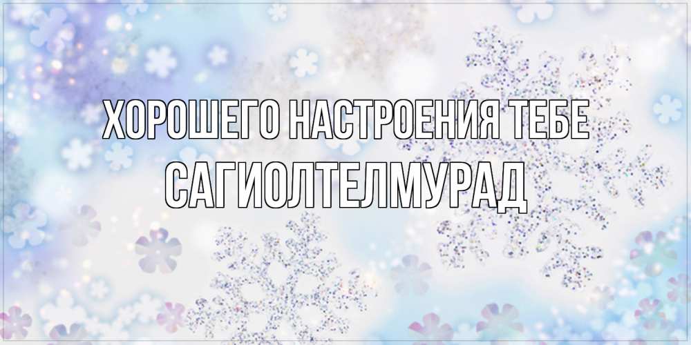 Открытка  с именем. САГИОЛТЕЛМУРАД, Хорошего настроения тебе  