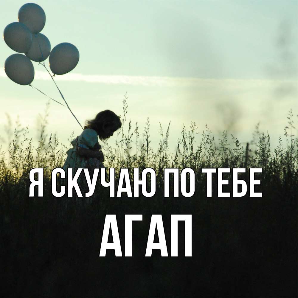 Открытка  с именем. Агап, Я скучаю по тебе  