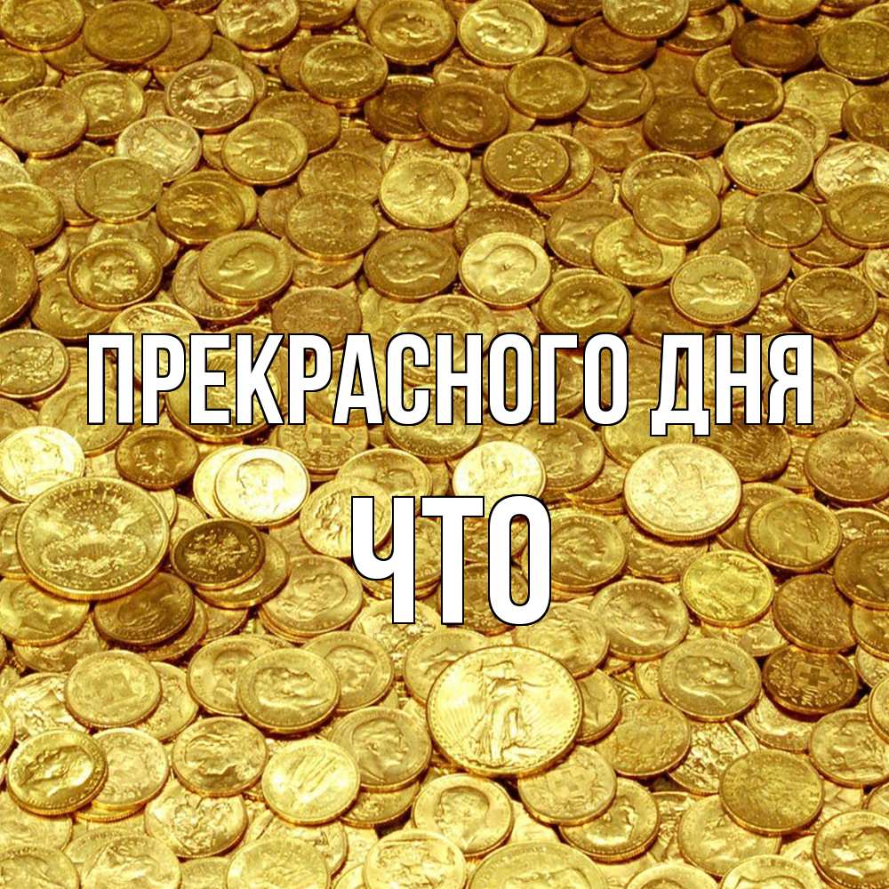 Открытка  с именем. Что, Прекрасного дня  