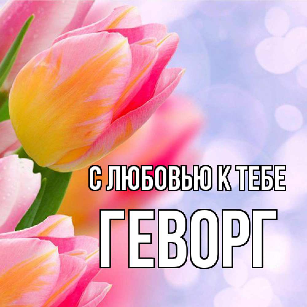 Открытка  с именем. Геворг, С любовью к тебе  