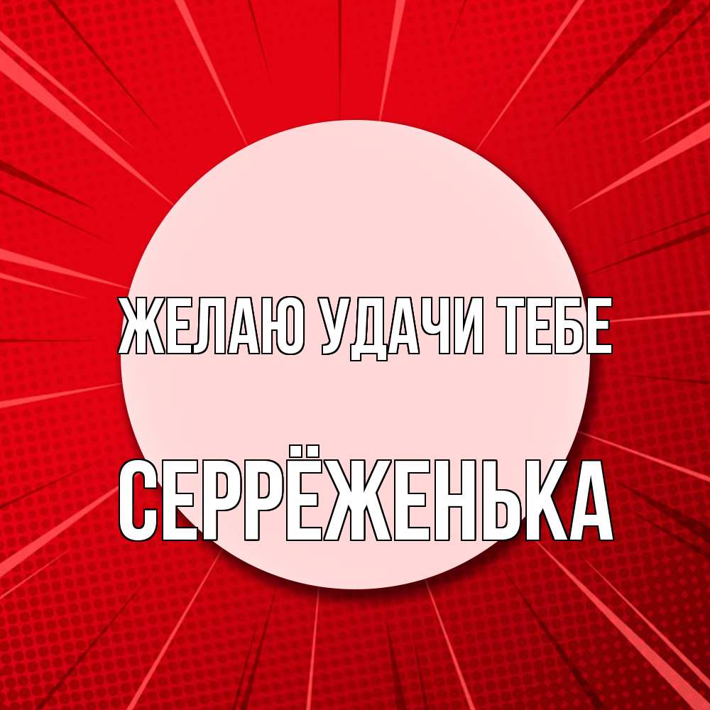 Открытка  с именем. Серрёженька, Желаю удачи тебе  