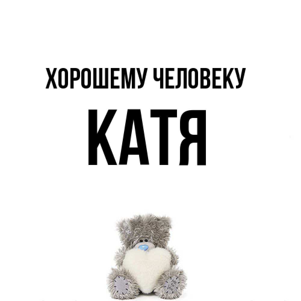 Открытка  с именем. Катя, Хорошему человеку  