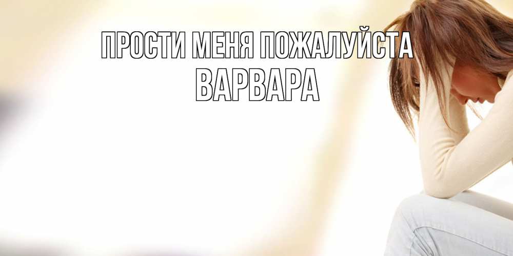 Открытка  с именем. варвара, Прости меня пожалуйста  
