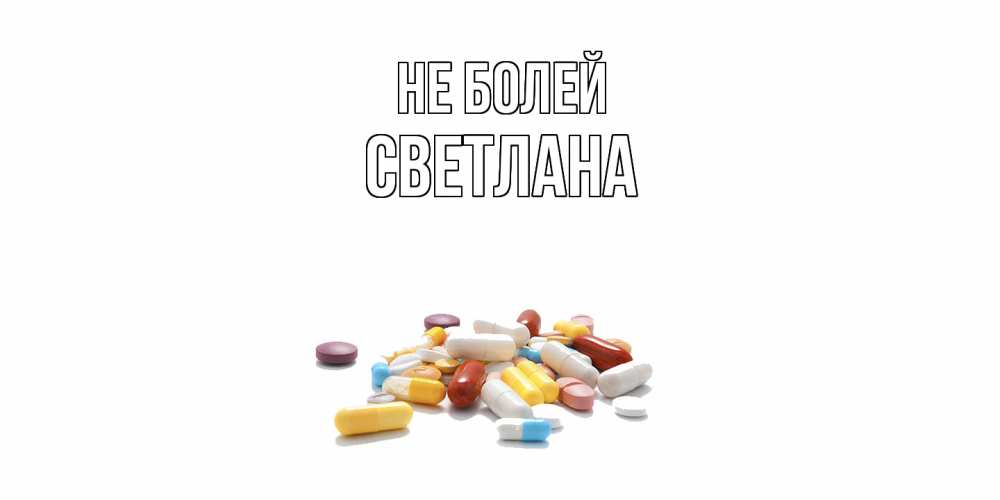 Открытка  с именем. Светлана, Не болей  