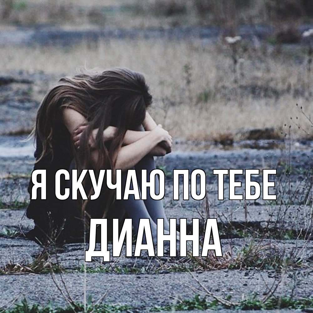 Открытка  с именем. Дианна, Я скучаю по тебе  