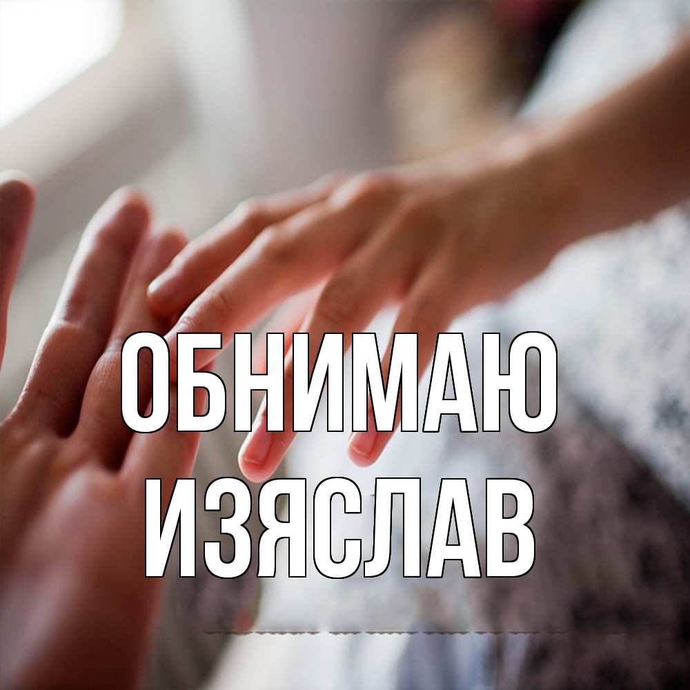 Открытка  с именем. Изяслав, Обнимаю  