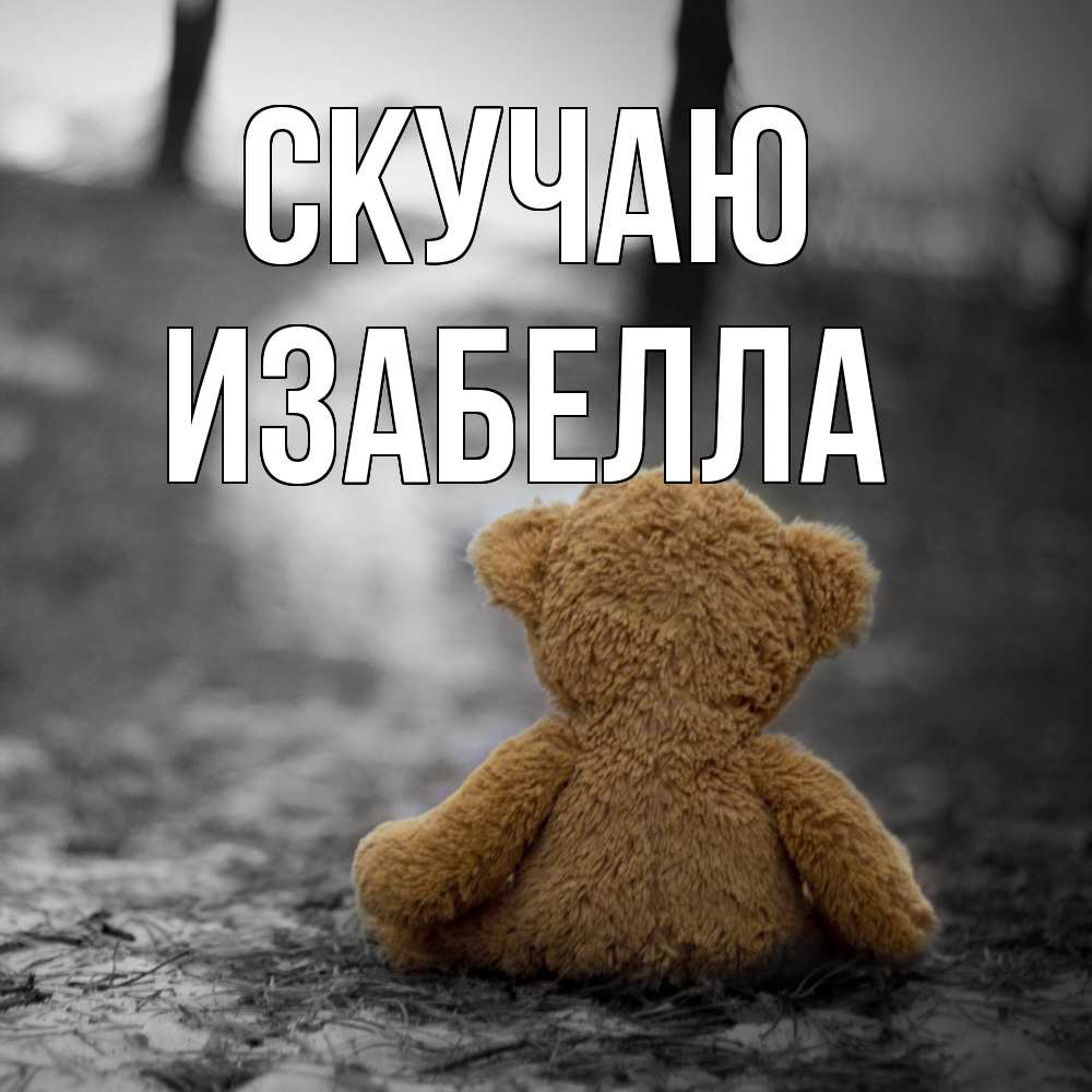 Открытка  с именем. Изабелла, Скучаю  
