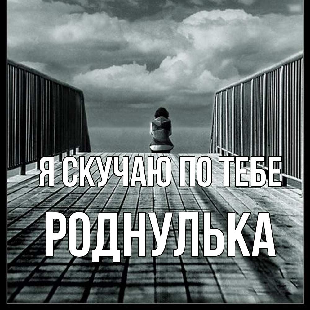 Открытка  с именем. роднулька, Я скучаю по тебе  