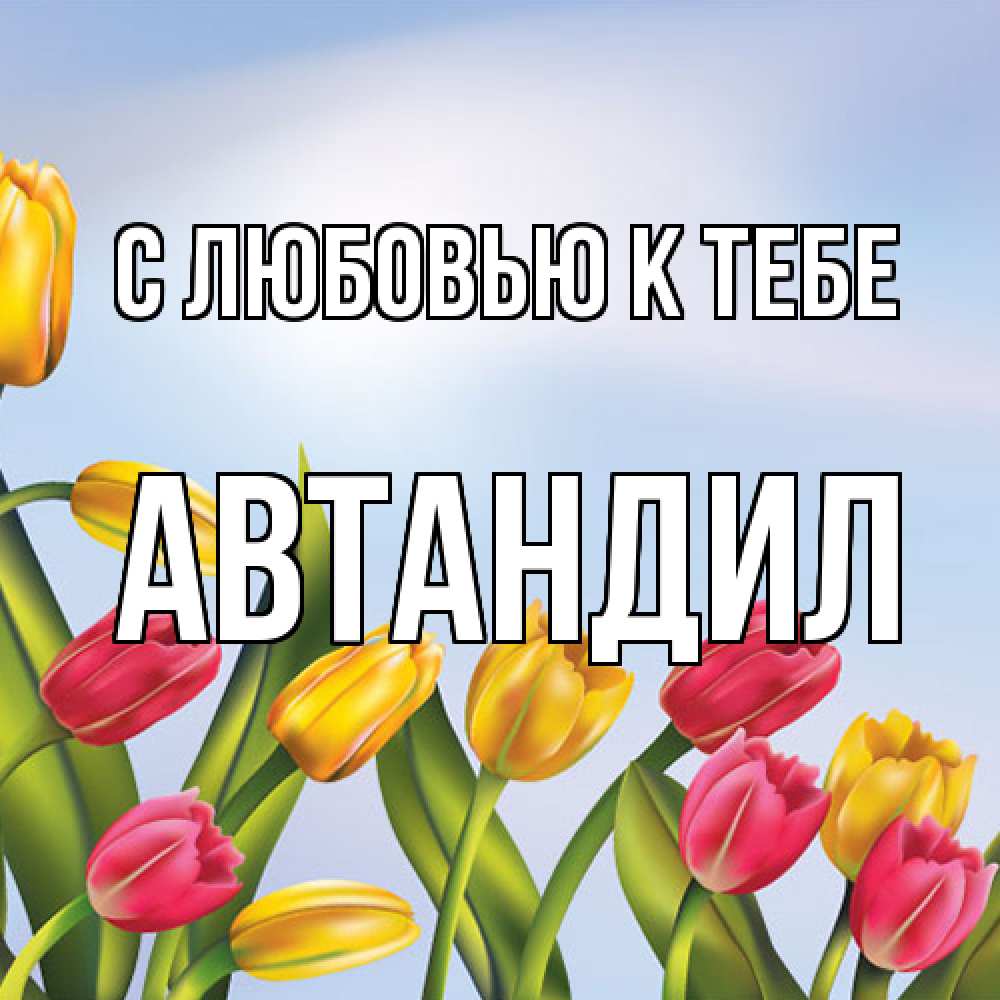 Открытка  с именем. Автандил, С любовью к тебе  
