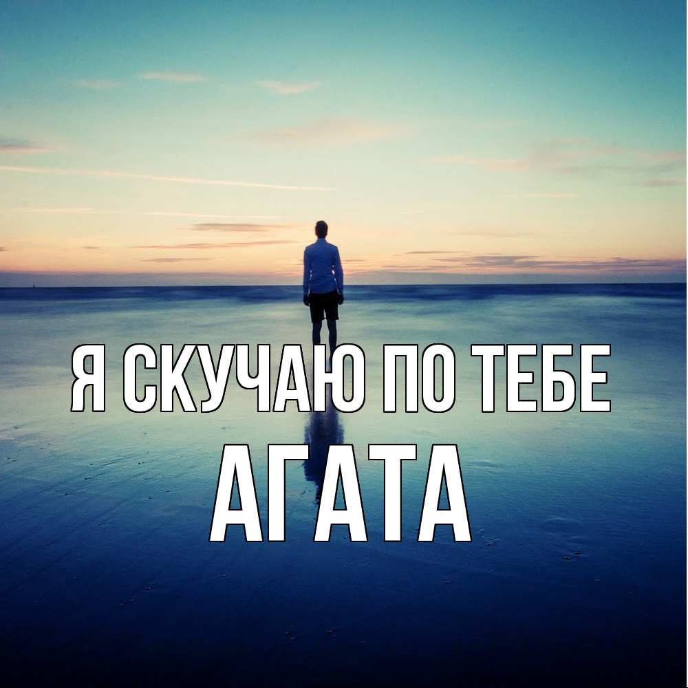 Открытка  с именем. Агата, Я скучаю по тебе  