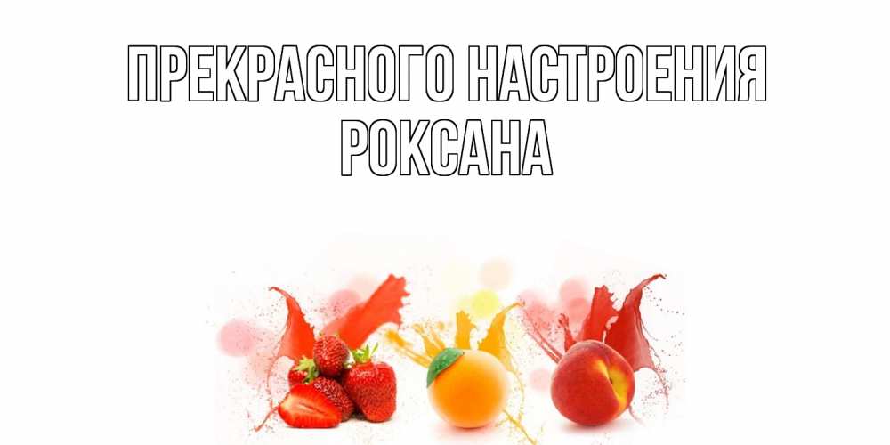 Открытка  с именем. Роксана, Прекрасного настроения  