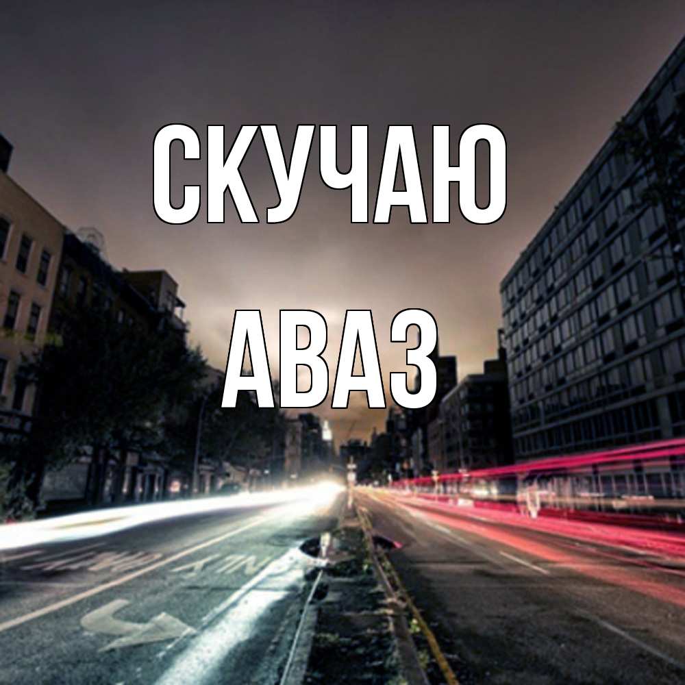 Открытка  с именем. Аваз, Скучаю  