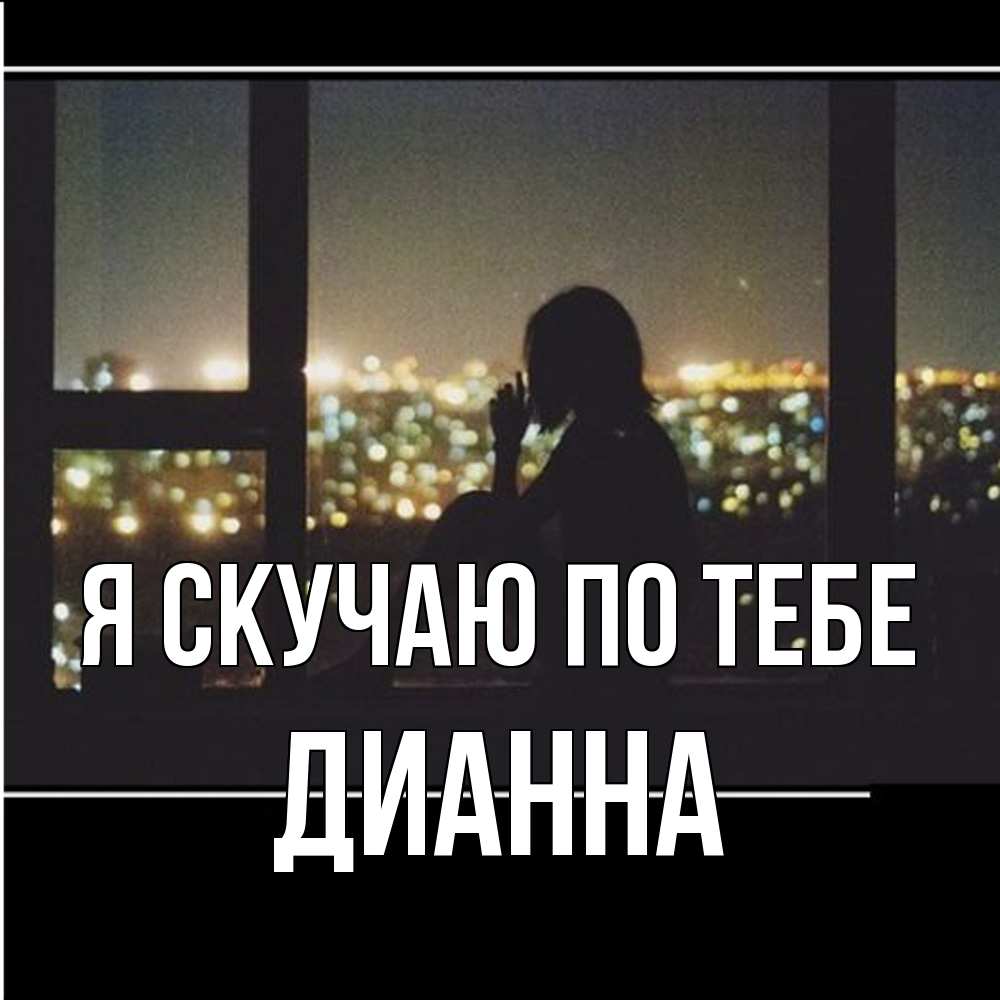 Открытка  с именем. Дианна, Я скучаю по тебе  