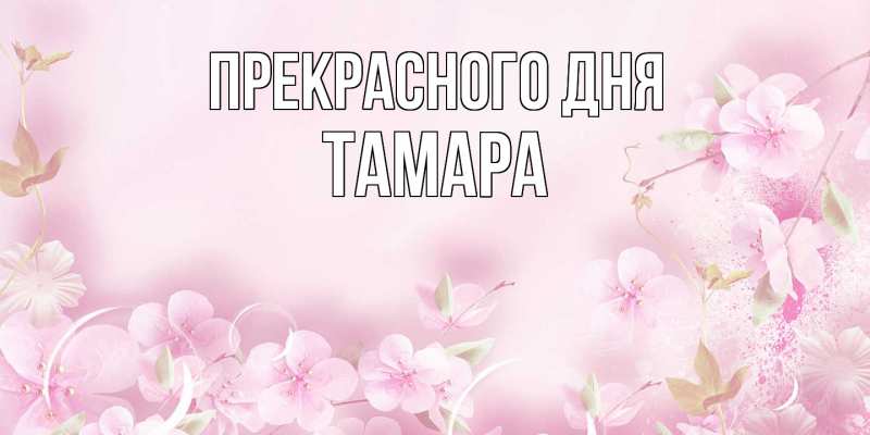 Открытка с именем, Тамара, Прекрасного дня
