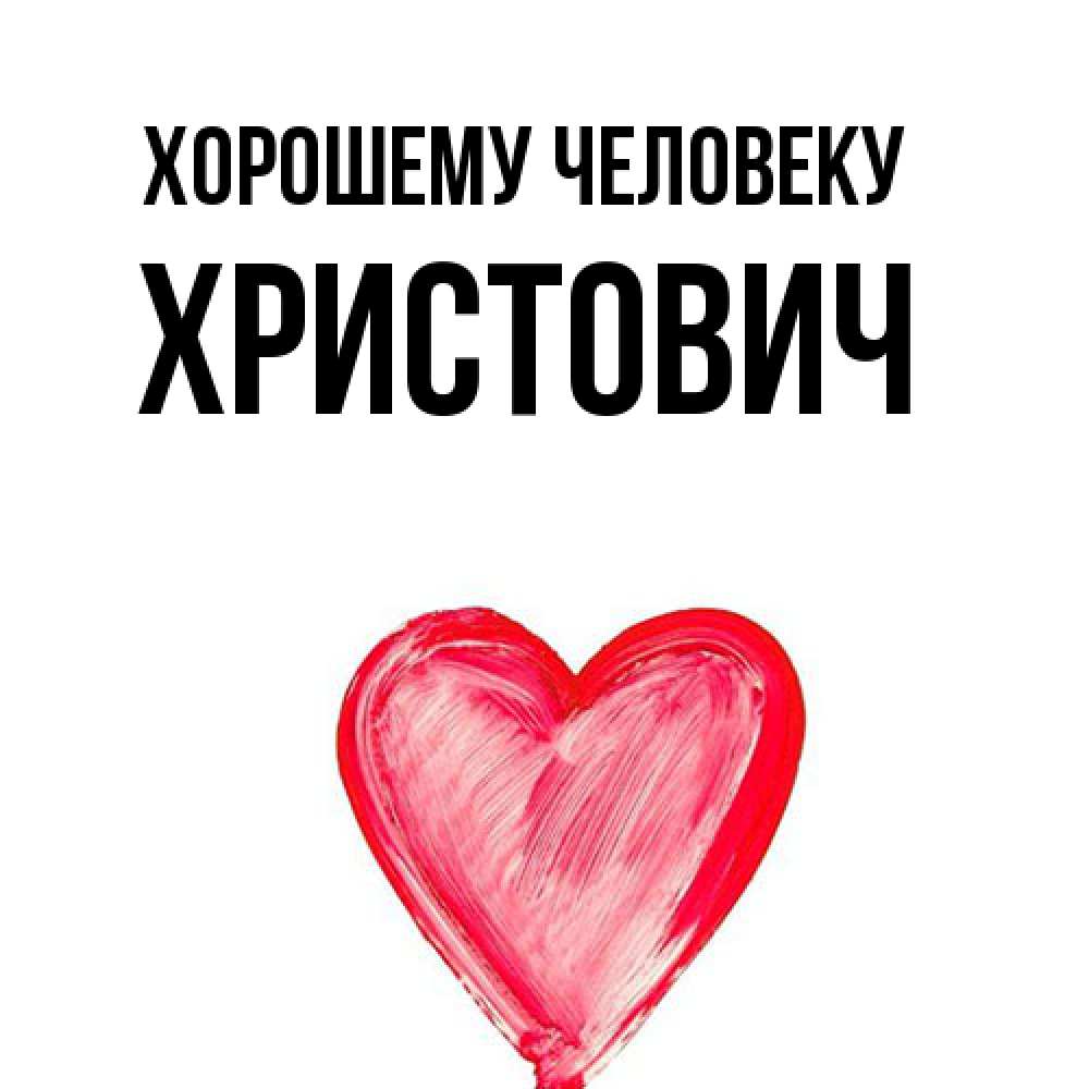 Открытка  с именем. Христович, Хорошему человеку  