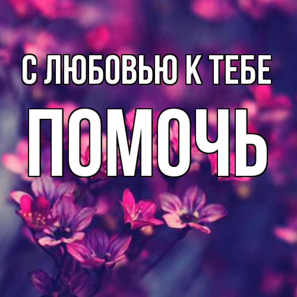 Открытка  с именем. Помочь, С любовью к тебе  