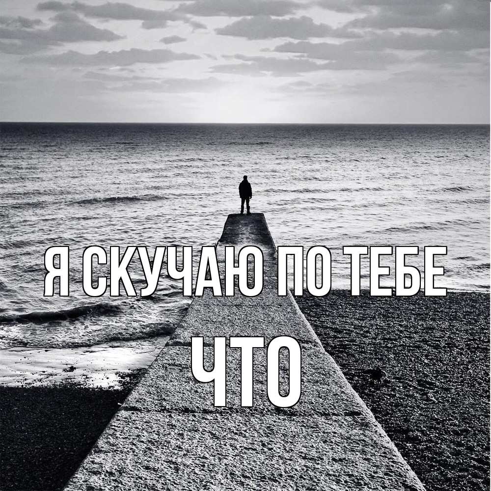 Открытка  с именем. Что, Я скучаю по тебе  