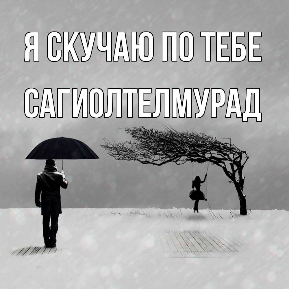 Открытка  с именем. САГИОЛТЕЛМУРАД, Я скучаю по тебе  