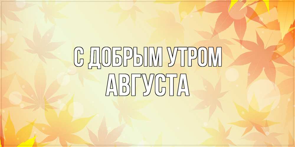 Открытка  с именем. Августа, С добрым утром  