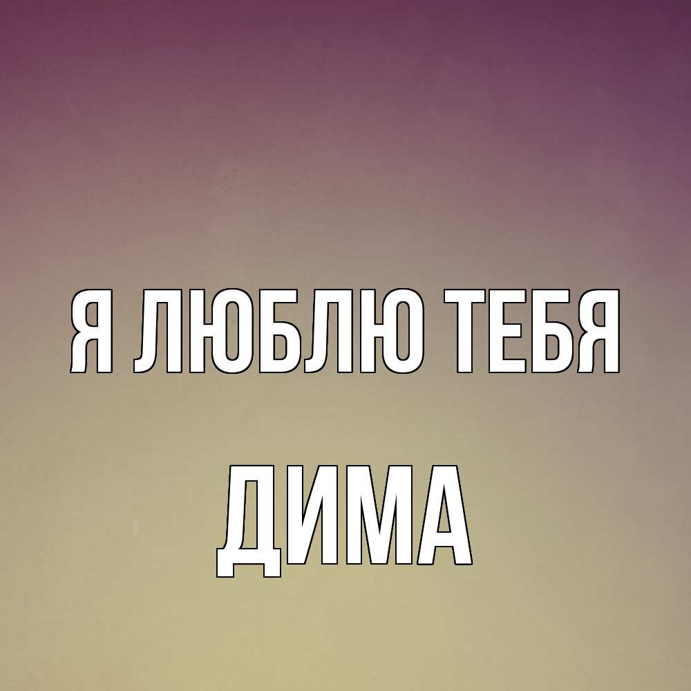 Открытка  с именем. Дима, Я люблю тебя  