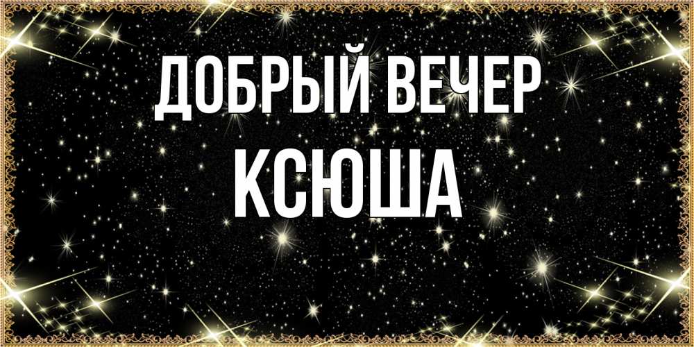 Открытка  с именем. Ксюша, Добрый вечер  