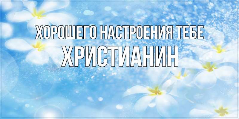 Картинка Хорошего настроения тебе, Христианин