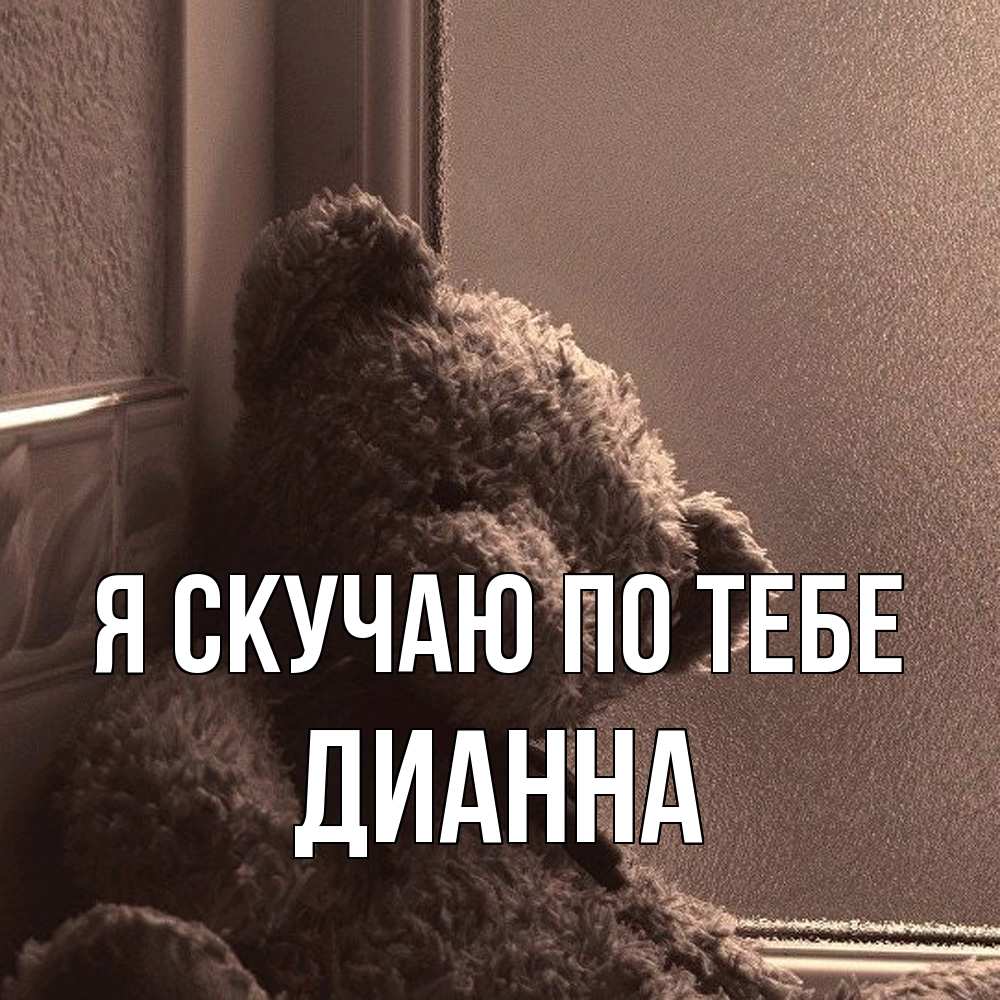Открытка  с именем. Дианна, Я скучаю по тебе  