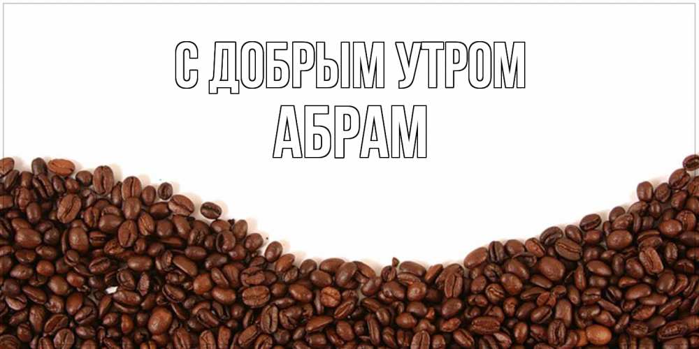 Открытка  с именем. Абрам, С добрым утром  