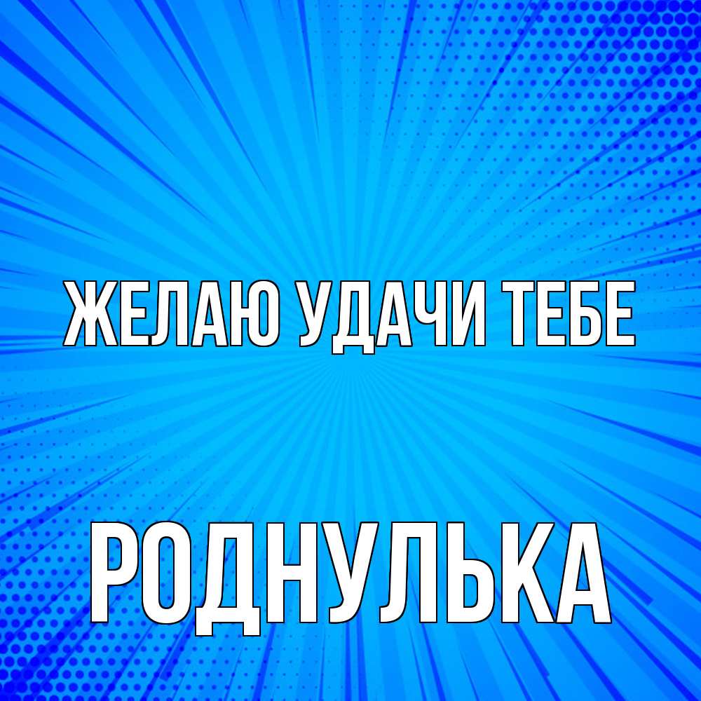 Открытка  с именем. роднулька, Желаю удачи тебе  