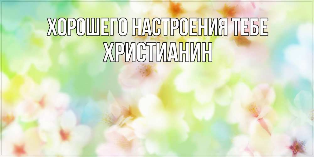 Открытка  с именем. Христианин, Хорошего настроения тебе  