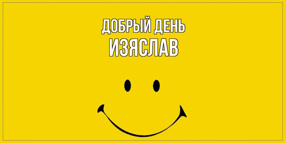 Открытка  с именем. Изяслав, Добрый день  