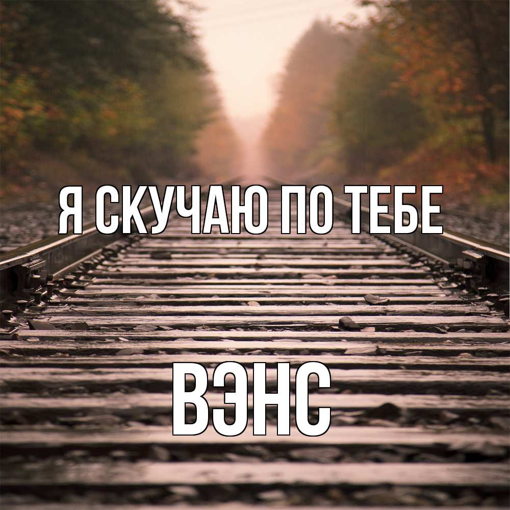 Открытка  с именем. вэнс, Я скучаю по тебе  