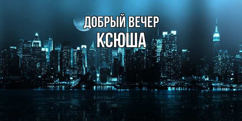 Картинка Добрый вечер, Ксюша