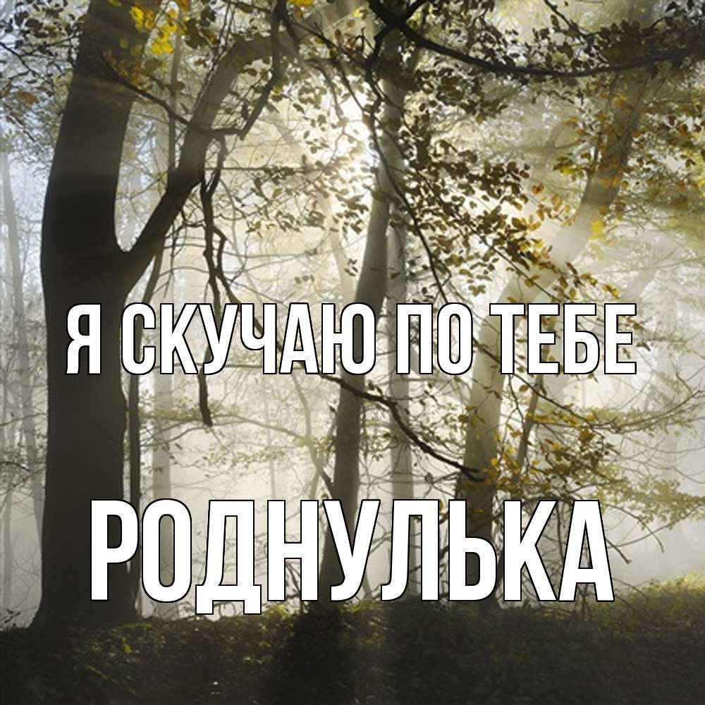 Открытка  с именем. роднулька, Я скучаю по тебе  