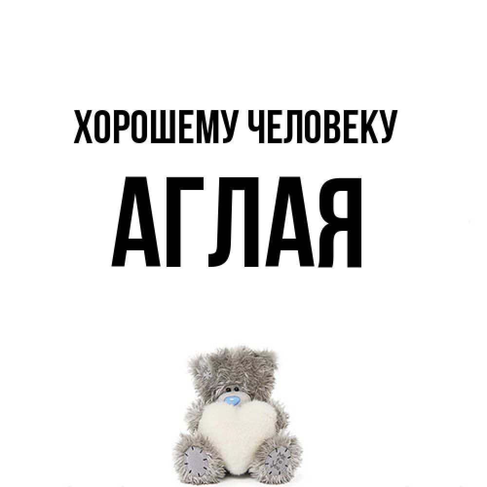 Открытка  с именем. Аглая, Хорошему человеку  