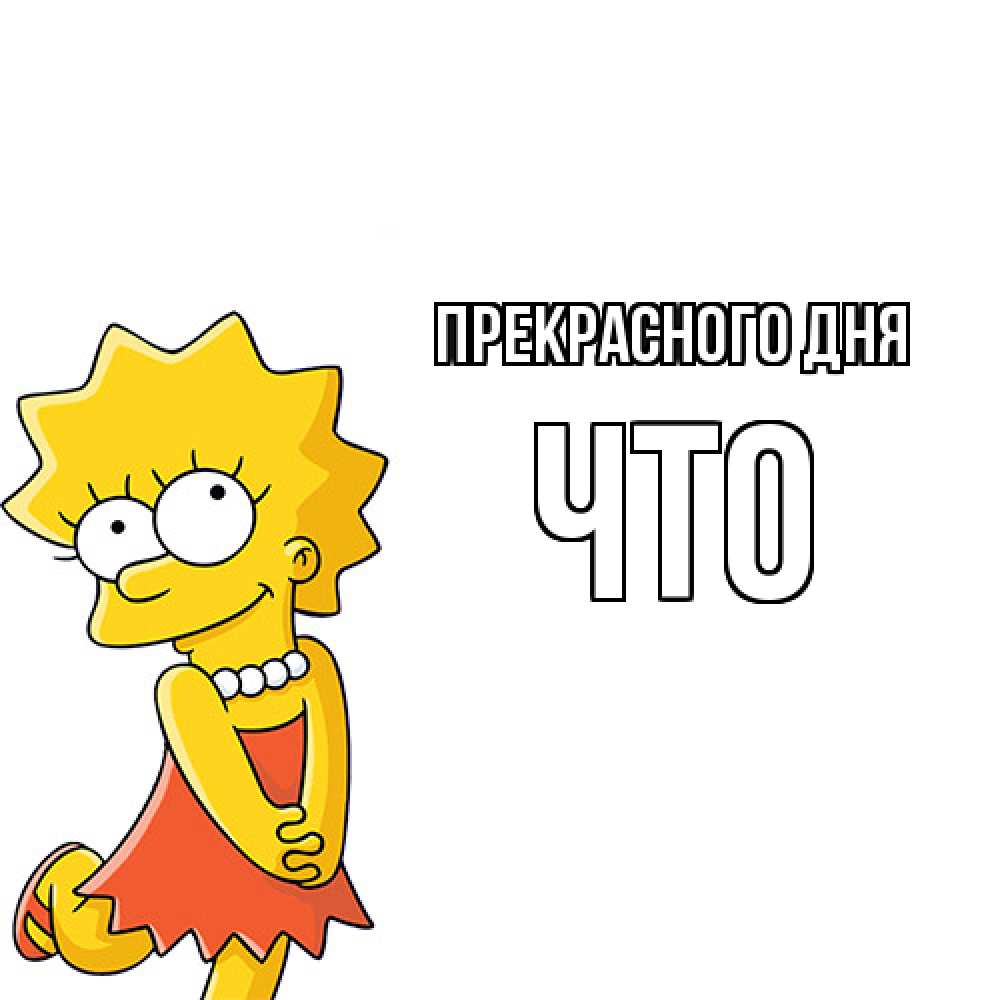 Открытка  с именем. Что, Прекрасного дня  