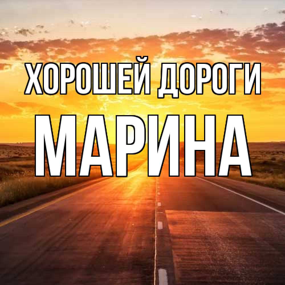 Открытка  с именем. МАРИНА, Хорошей дороги  
