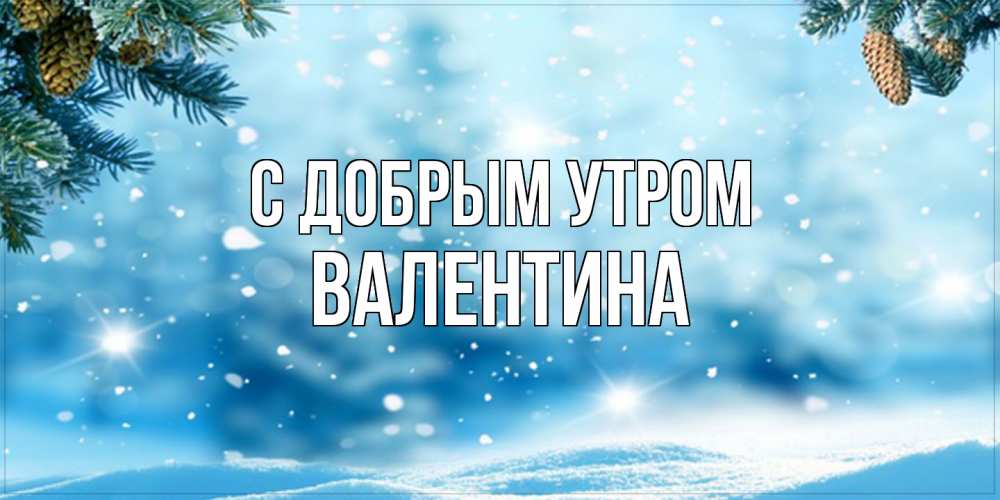 Открытка  с именем. валентина, С добрым утром  