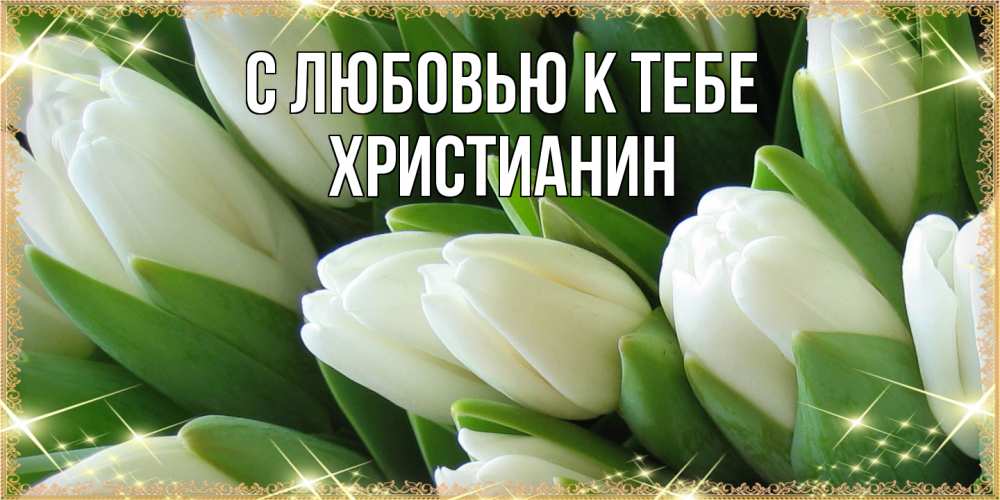 Открытка  с именем. Христианин, С любовью к тебе  